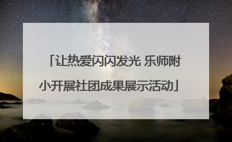 让热爱闪闪发光 乐师附小开展社团成果展示活动