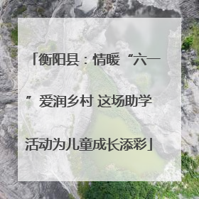 衡阳县：情暖“六一”爱润乡村 这场助学活动为儿童成长添彩