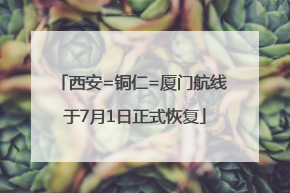 西安=铜仁=厦门航线于7月1日正式恢复