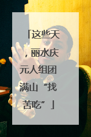 这些天，丽水庆元人组团满山“找苦吃”