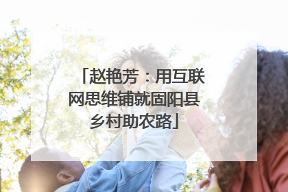 赵艳芳：用互联网思维铺就固阳县乡村助农路