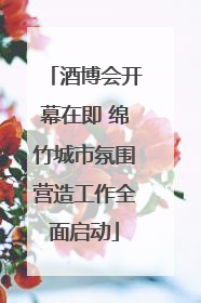 酒博会开幕在即 绵竹城市氛围营造工作全面启动