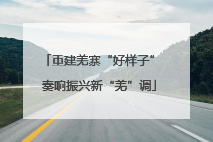 重建羌寨“好样子” 奏响振兴新“羌”调