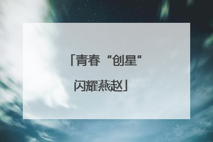 青春“创星” 闪耀燕赵