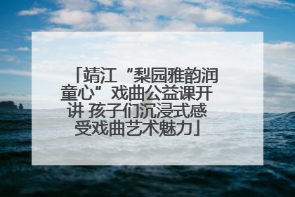 靖江“梨园雅韵润童心”戏曲公益课开讲 孩子们沉浸式感受戏曲艺术魅力