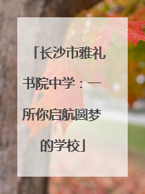 长沙市雅礼书院中学：一所你启航圆梦的学校