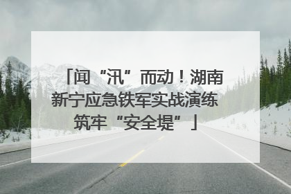 闻“汛”而动！湖南新宁应急铁军实战演练筑牢“安全堤”