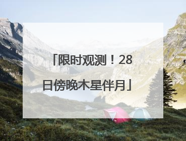 限时观测！28日傍晚木星伴月