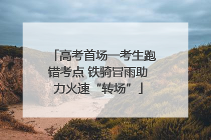 高考首场一考生跑错考点 铁骑冒雨助力火速“转场”