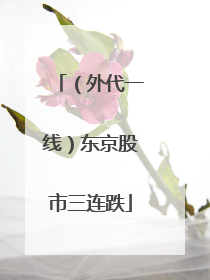 （外代一线）东京股市三连跌