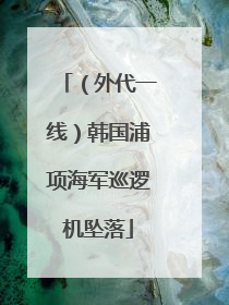 （外代一线）韩国浦项海军巡逻机坠落
