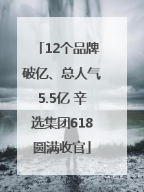 12个品牌破亿、总人气5.5亿 辛选集团618圆满收官