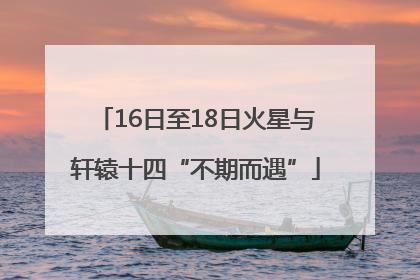 16日至18日火星与轩辕十四“不期而遇”