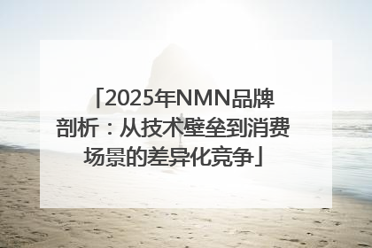 2025年NMN品牌剖析：从技术壁垒到消费场景的差异化竞争