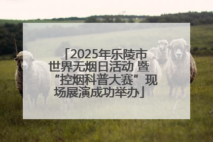 2025年乐陵市世界无烟日活动 暨“控烟科普大赛”现场展演成功举办