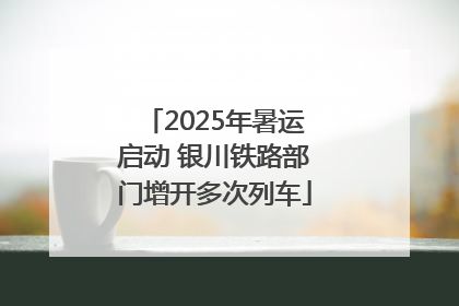 2025年暑运启动 银川铁路部门增开多次列车
