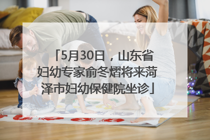 5月30日，山东省妇幼专家俞冬熠将来菏泽市妇幼保健院坐诊