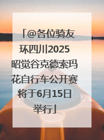 @各位骑友 环四川2025昭觉谷克德索玛花自行车公开赛将于6月15日举行