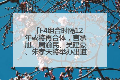 F4组合时隔12年或将再合体，言承旭、周渝民、吴建豪、朱孝天将举办出道25周年演唱会