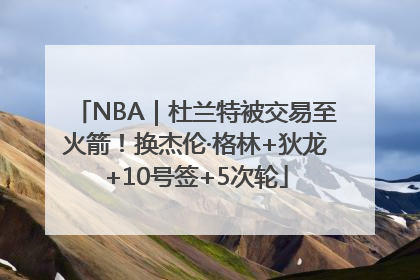 NBA｜杜兰特被交易至火箭！换杰伦·格林+狄龙+10号签+5次轮